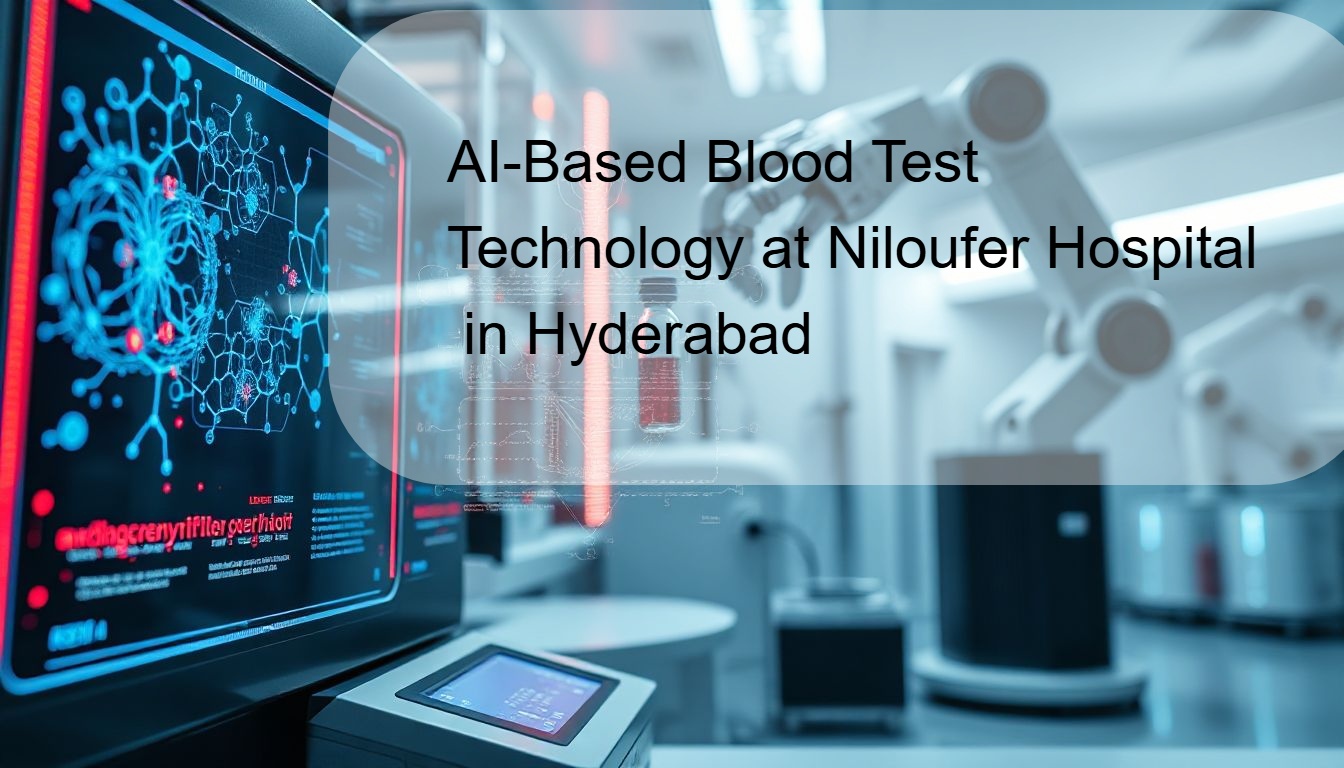 Niloufer Hospital Hyderabad Pioneers AI Blood Test Technology for Enhanced Patient Care
