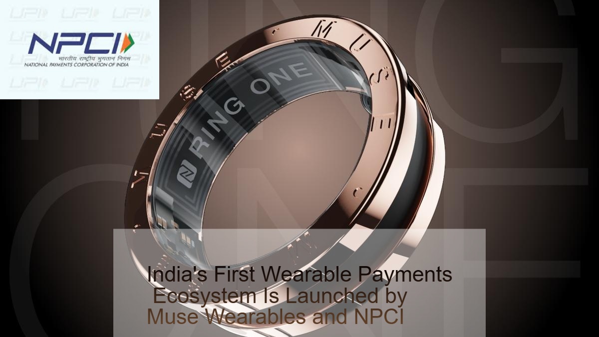 India’s First Wearable Payments Ecosystem Is Launched by Muse Wearables and NPCI India’s First Wearable Payments Ecosystem Is Launched by Muse Wearables and NPCI