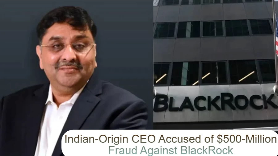 Indian-Origin CEO Accused of $500-Million Fraud Against BlackRock